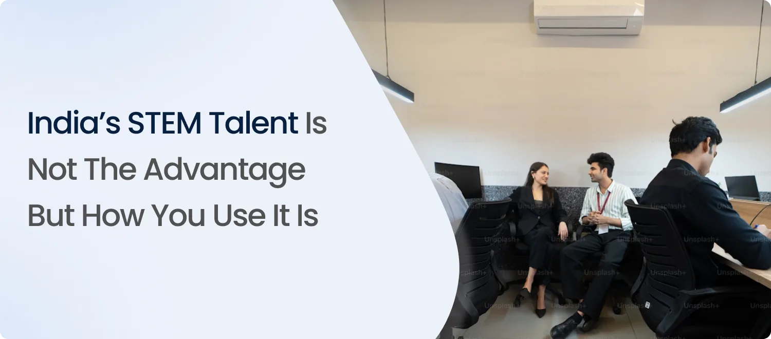 India’s STEM Talent Is Not the Advantage But How You Use It Is