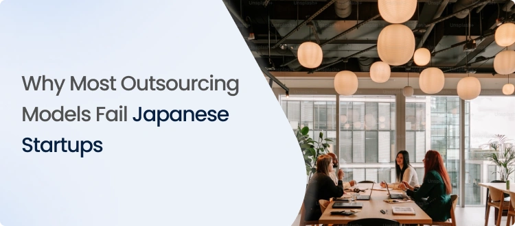 Why Most Outsourcing Models Fail Japanese Startups